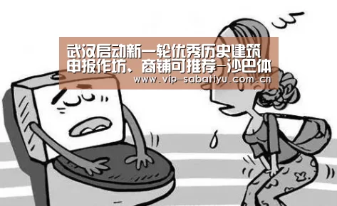 武汉启动新一轮优秀历史建筑申报作坊、商铺可推荐-沙巴体育官网(图2) 沙巴体育平台