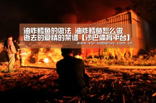 油炸鳕鱼的做法_油炸鳕鱼怎么做_逝去的爱情的菜谱【沙巴体育平台】(图1) 沙巴体育平台