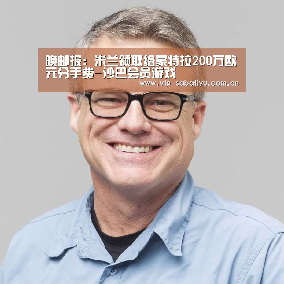 晚邮报：米兰领取给蒙特拉200万欧元分手费-沙巴会员游戏